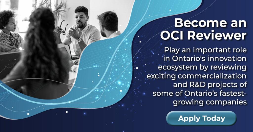 Become an OCI Reviewer: Play an important role in Ontario's innovation ecosystem by reviewing exciting commercialization and R&D projects of some of Ontario's fastest-growing companies